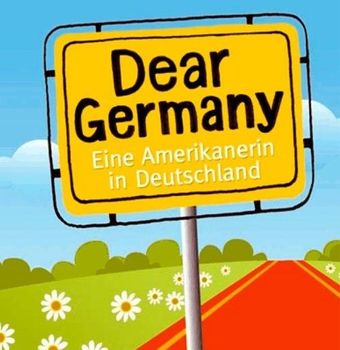 Dear Germany - Eine Amerikanerin in Deutschland